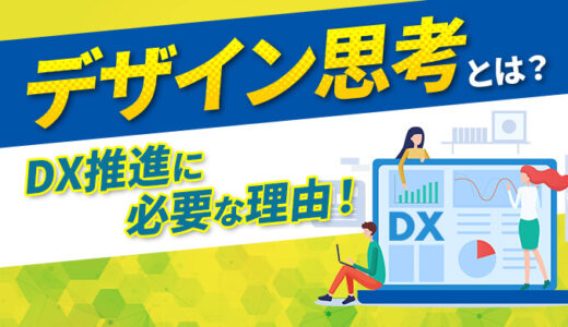 デザイン思考とは？概要からDX推進に必要な理由、実践方法まで解説！