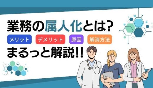 業務の属人化とは？原因やメリット・デメリット・解消方法を徹底解説！